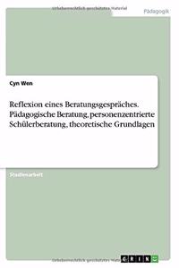 Reflexion eines Beratungsgespräches. Pädagogische Beratung, personenzentrierte Schülerberatung, theoretische Grundlagen