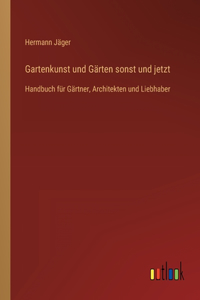 Gartenkunst und Gärten sonst und jetzt