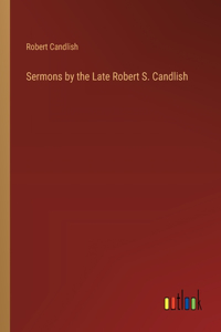 Sermons by the Late Robert S. Candlish