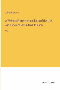 Western Pioneer or Incidents of the Life and Times of Rev. Alfred Brunson