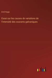 Essai sur les causes de variations de l'intensité des courants galvaniques