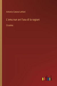 L'omu nun avi l'usu di la ragiuni