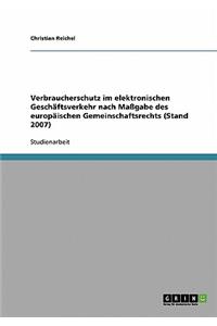 Verbraucherschutz im elektronischen Geschäftsverkehr nach Maßgabe des europäischen Gemeinschaftsrechts (Stand 2007)