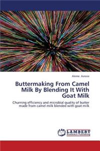 Buttermaking from Camel Milk by Blending It with Goat Milk
