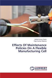 Effects Of Maintenance Policies On A Flexible Manufacturing Cell