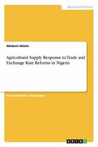 Agricultural Supply Response to Trade and Exchange Rate Reforms in Nigeria