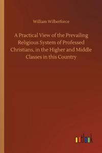 A Practical View of the Prevailing Religious System of Professed Christians, in the Higher and Middle Classes in this Country
