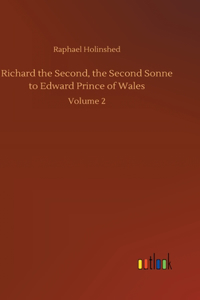 Richard the Second, the Second Sonne to Edward Prince of Wales