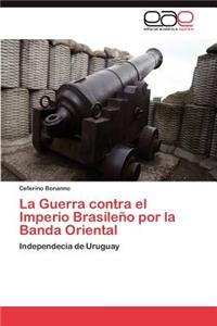 Guerra contra el Imperio Brasileño por la Banda Oriental