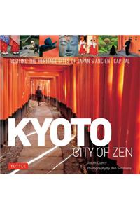 Kyoto: City of Zen: Visiting the Heritage Sites of Japan's Ancient Capital