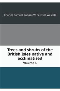 Trees and Shrubs of the British Isles Native and Acclimatised Volume 1