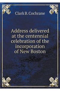 Address Delivered at the Centennial Celebration of the Incorporation of New Boston