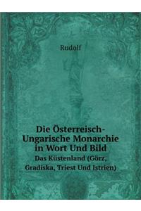 Die Österreisch-Ungarische Monarchie in Wort Und Bild Das Küstenland (Görz, Gradiska, Triest Und Istrien)