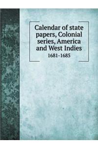 Calendar of State Papers, Colonial Series, America and West Indies 1681-1685