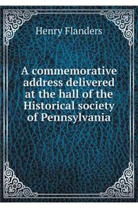 A commemorative address delivered at the hall of the Historical society of Pennsylvania