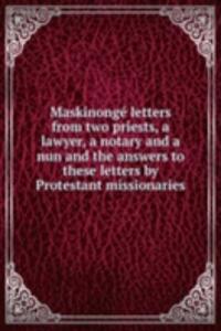 Maskinonge letters from two priests, a lawyer, a notary and a nun and the answers to these letters by Protestant missionaries