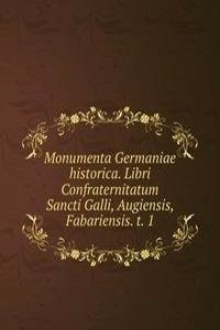 Monumenta Germaniae historica. Libri Confraternitatum Sancti Galli, Augiensis, Fabariensis. t. 1