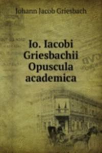 Io. Iacobi Griesbachii Opuscula academica