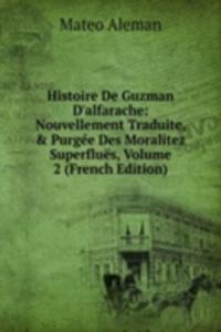 Histoire De Guzman D'alfarache: Nouvellement Traduite, & Purgee Des Moralitez Superflues, Volume 2 (French Edition)