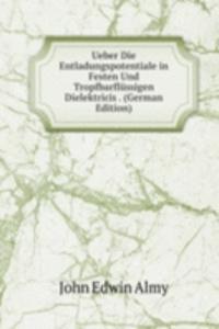 Ueber Die Entladungspotentiale in Festen Und Tropfbarflussigen Dielektricis . (German Edition)