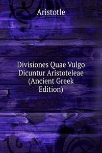 Divisiones Quae Vulgo Dicuntur Aristoteleae (Ancient Greek Edition)