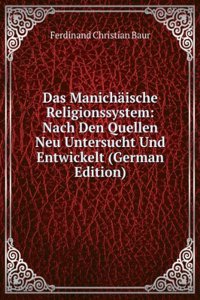 Das Manichaische Religionssystem Nach Den Quellen Neu Untersucht Und Entwikelt