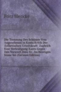 Die Trennung Des Schonen Vom Angenehmen in Kants Kritik Der Asthetischen Urteilskraft: Zugleich Eine Verteidigung Kants Gegen Den Vorwurf, Dass Er . Im Heutigen Sinne Sei (German Edition)