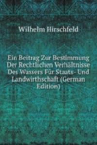 Ein Beitrag Zur Bestimmung Der Rechtlichen Verhaltnisse Des Wassers Fur Staats- Und Landwirthschaft (German Edition)