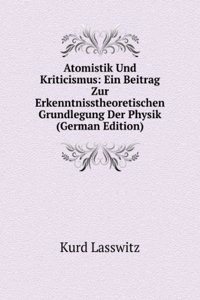 Atomistik Und Kriticismus: Ein Beitrag Zur Erkenntnisstheoretischen Grundlegung Der Physik (German Edition)