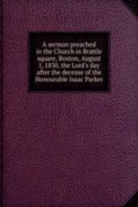 sermon preached in the Church in Brattle square, Boston, August 1, 1830, the Lord's day after the decease of the Honourable Isaac Parker