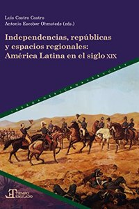 INDEPENDENCIAS REPUBLICAS Y ESPACIOS REGIONALES
