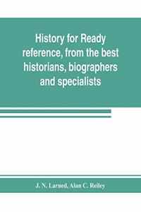 History for ready reference, from the best historians, biographers, and specialists: their own words in a complete system of history for all uses, extending to all countries and subjects, and Representing for both readers and student