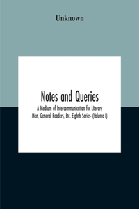 Notes And Queries; A Medium Of Intercommunication For Literary Men, General Readers, Etc. Eighth Series- (Volume I)