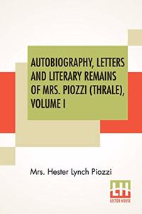 Autobiography, Letters And Literary Remains Of Mrs. Piozzi (Thrale), Volume I