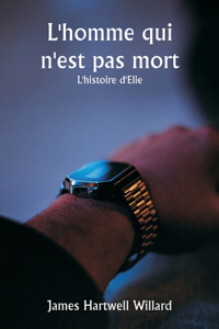 L'homme qui n'est pas mort L'histoire d'Elie