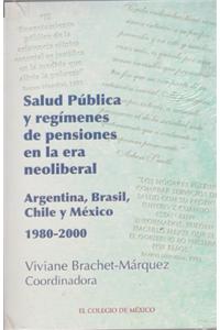 Salud Publica y Regimenes de Pensiones En La Era Neoliberal: Argentina, Brasil, Chile y Mexico 1980-2000