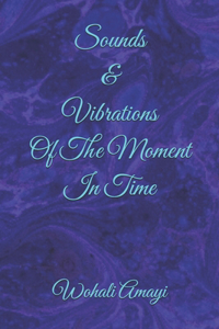 Sounds & Vibrations Of The Moment In Time