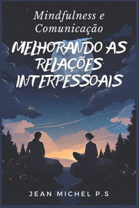 Mindfulness e Comunicação - Melhorando as Relações Interpessoais