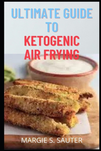 Ultimate Guide To Ketogenic Air Frying