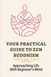 Your Practical Guide To Zen Buddhism