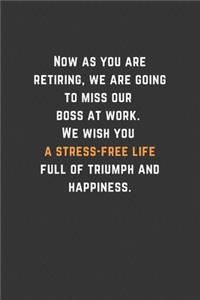 Now as you are retiring, we are going to miss our boss at work. We wish you a stress-free life full of triumph and happiness.