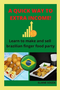 Quick Way to Extra Income!: Learn to make and sell brazilian finger food party