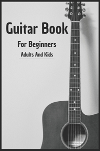 Guitar Book For Beginners Adults And Kids