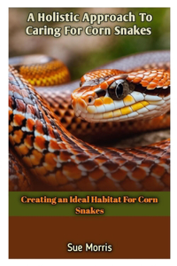 Holistic Approach To Caring For Corn Snakes