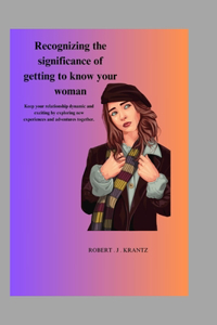 Recognizing the significance of getting to know your woman