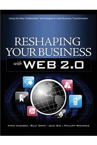 Reshaping Your Business with Web 2.0: Using New Social Technologies to Lead Business Transformation