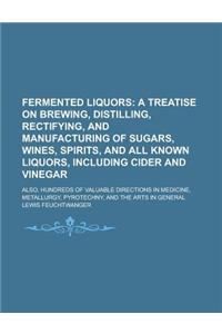Fermented Liquors; Also, Hundreds of Valuable Directions in Medicine, Metallurgy, Pyrotechny, and the Arts in General