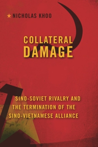 Collateral Damage: Sino-Soviet Rivalry and the Termination of the Sino-Vietnamese Alliance