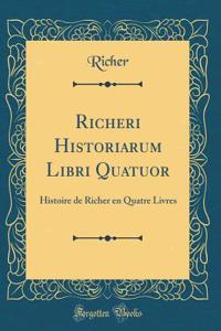 Richeri Historiarum Libri Quatuor: Histoire de Richer en Quatre Livres (Classic Reprint)