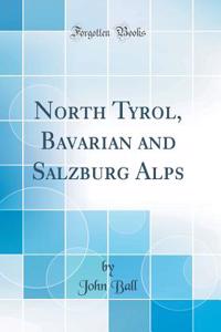 North Tyrol, Bavarian and Salzburg Alps (Classic Reprint)